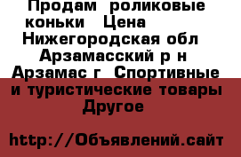 Продам  роликовые коньки › Цена ­ 1 500 - Нижегородская обл., Арзамасский р-н, Арзамас г. Спортивные и туристические товары » Другое   